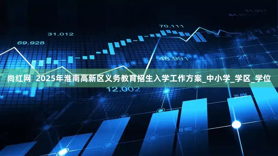尚红网  2025年淮南高新区义务教育招生入学工作方案_中小学_学区_学位