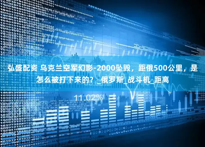 弘盛配资 乌克兰空军幻影-2000坠毁，距俄500公里，是怎么被打下来的？_俄罗斯_战斗机_距离